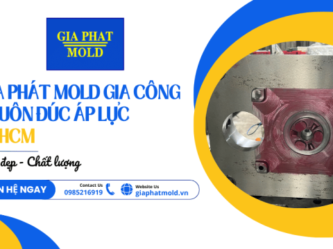 Gia Phát Mold gia công khuôn đúc áp lực TPHCM bền đẹp, chất lượng