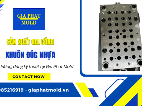 Sản xuất gia công khuôn đúc nhựa chất lượng, đúng kỹ thuật tại Gia Phát Mold